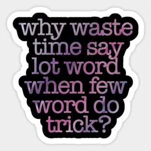 “Why Waste Time Say Lot Word When Few Word Do Trick?” Sticker